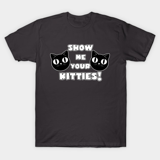 Show me your Kitties! T-Shirt by TreemanMorse